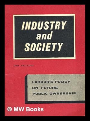 Image du vendeur pour Industry and society : Labour's policy on future public ownership / Labour Party mis en vente par MW Books Ltd.