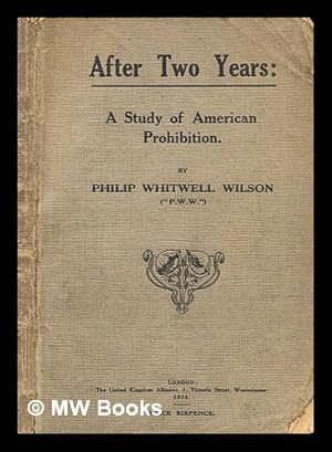 Image du vendeur pour After two years : a study of American prohibition / by Philip Whitwell Wilson ("P. W. W.") mis en vente par MW Books Ltd.