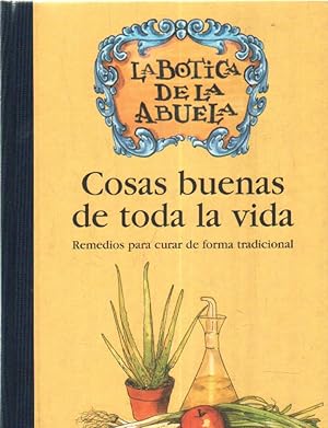 LA BOTICA DE LA ABUELA. COSAS BUENAS DE TODA LA VIDA. REMEDIOS PARA CURAR DE FORMA TRADICIONAL