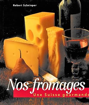 Nos fromages. Une Suisse gourmande.
