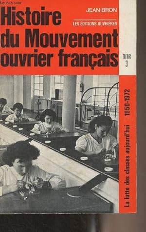 Image du vendeur pour Histoire du mouvement ouvrier franais - Tome 3 : La lutte des classes aujourd'hui 1950-1972 mis en vente par Le-Livre