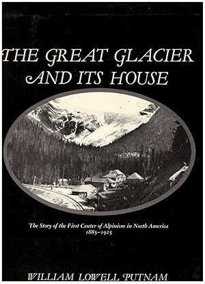 Bild des Verkufers fr The Great Glacier and Its House: The Story of the First Center of Alpinism in North America 1885-1925 zum Verkauf von Craig Olson Books, ABAA/ILAB