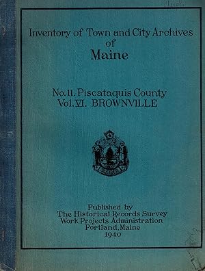 Imagen del vendedor de Inventory of the Town and City Archives of Maine: No. 11. Piscataquis County, Vol. VI. Brownville a la venta por UHR Books