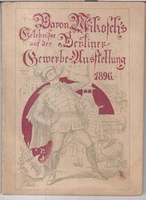 Baron Mikosch' s Erlebnisse auf der Berliner Gewerbe-Ausstellung 1896.