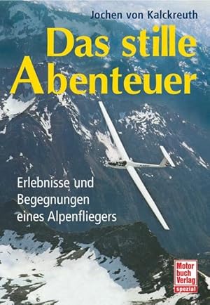 Bild des Verkufers fr Das stille Abenteuer: Erlebnisse und Begegnungen eines Alpenfliegers zum Verkauf von Gerald Wollermann
