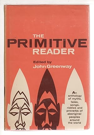 THE PRIMITIVE READER: An Anthology of Myths, Tales, Songs, Riddles and Proverbs of Aboriginal Peo...