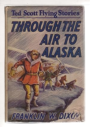 THROUGH THE AIR TO ALASKA or Ted Scott's Search in Nugget Valley: Ted Scott Flying Stories #12.