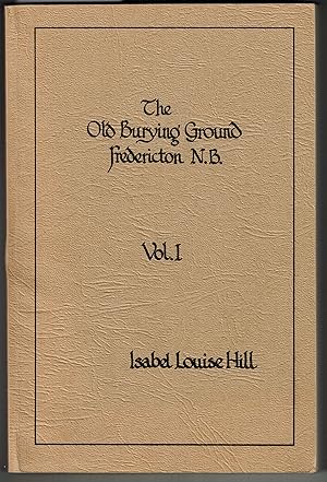 Seller image for The Old Burying Ground Fredericton N.B. Volume I for sale by Irolita Books