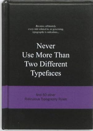 Bild des Verkufers fr Never Use More Than Two Different Typefaces: And 50 Other Ridiculous Typography Rules: 4 (Ridiculous Design Rules) zum Verkauf von WeBuyBooks