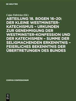 Bild des Verkufers fr Abteilung 18. Bogen 1620: Der kleine Westminster-Katechismus  Urkunden zur Genehmigung der Westminster-Konfession und der Katechismen  summe der seligmachenden Erkenntnis  Feierliches Bekenntnis der bertretungen des Bundes zum Verkauf von AHA-BUCH GmbH