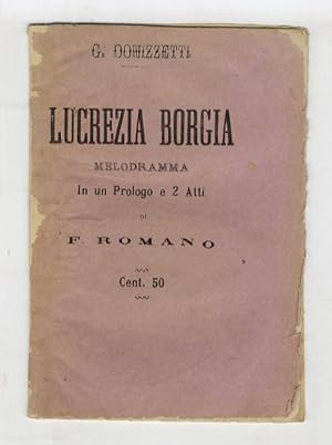 Lucrezia Borgia. Melodramma in un prologo e due atti. Poesia di Felice Romani. Musica del maestro...