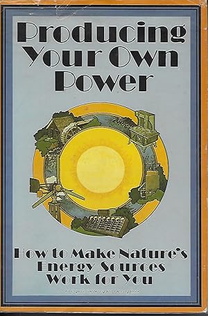 Immagine del venditore per Producing Your Own Power: How to Make Nature's Energy Sources Work for You (An Organic Gardening and Farming Book) venduto da Charing Cross Road Booksellers