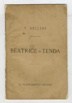 Beatrice di Tenda. Tragedia lirica in due atti. Musica di V. Bellini.