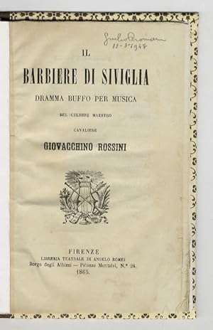 Il barbiere di Siviglia. Dramma buffo per musica del celebre maestro cavaliere Giovacchino Rossini.