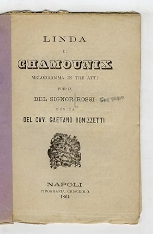 Linda di Chamounix. Melodramma in tre atti. Poesia del signor Rossi. Musica del maestro Gaetano D...