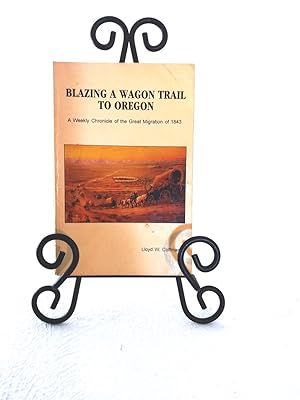 Seller image for Blazing a Wagon Trail to Oregon: a weekly chronicle of the Great Migration of 1843 for sale by Structure, Verses, Agency  Books