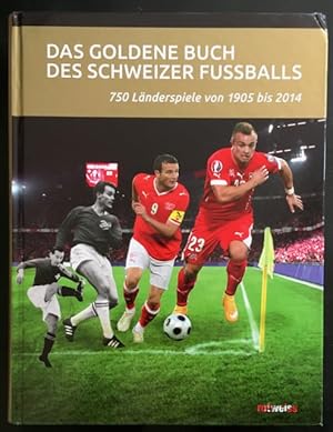 Imagen del vendedor de Das goldene Buch des Schweizer Fussballs: 750 Lnderspiele von 1905 bis 2014. a la venta por Antiquariat Im Seefeld / Ernst Jetzer