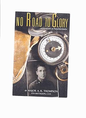 Seller image for No Road to Glory --- Experiences at Passchendaele -by Major A R Thompson, 4th Battalion, CEF ( WWI / World War One / Canadian Expeditionary Force ) for sale by Leonard Shoup