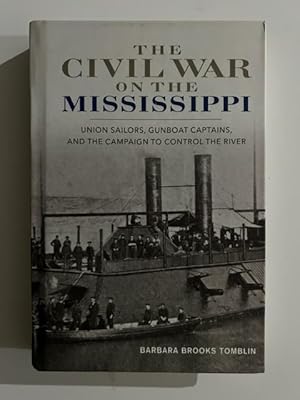 The Civil War on the Mississippi: Union Sailors, Gunboat Captains, and the Campaign to Control th...