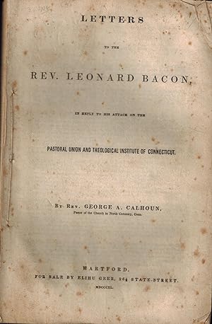 Imagen del vendedor de LETTERS TO THE REV. LEONARD BACON, IN REPLY TO HIS ATTACK ON THE PASTORAL UNION AND THEOLOGICAL INSTITUTE OF CONNECTICUT a la venta por UHR Books