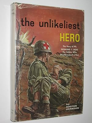 The Unlikeliest Hero : The Story of Desmond T. Doss, Conscientious Objector Who Won His Nation's ...