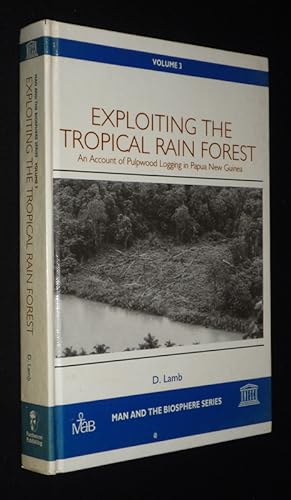Seller image for Exploiting the Tropical Rain Forest: An Account of Pulpwood Logging in Papua New Guinea (Man and the Biosphere Series, Volume 3) for sale by Abraxas-libris