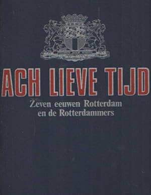 Image du vendeur pour Ach lieve tijd. Zeven eeuwen Rotterdam en de Rotterdammers mis en vente par Bij tij en ontij ...