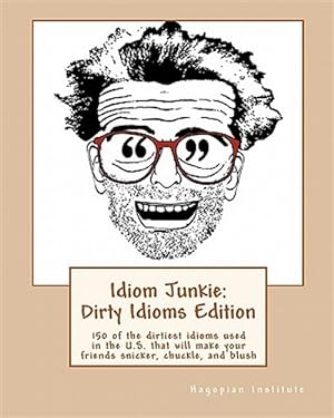 Immagine del venditore per Idiom Junkie: Dirty Idioms Edition : 150 of the Dirtiest Idioms Used in the U.s. That Will Make Your Friends Snicker, Chuckle, and Blush venduto da GreatBookPrices