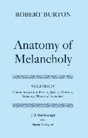 Image du vendeur pour The Anatomy of Melancholy : Volume IV: Commentary Up to Part 1, Section 2, Member 3, Subsection 15, Misery of Schollers mis en vente par AHA-BUCH GmbH