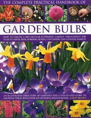 Bild des Verkufers fr The Complete Practical Handbook of Garden Bulbs : How to Create a Spectacular Flowering Garden Throughout the Year in Lawns, Beds, Borders, Boxes, Containers and Hanging Baskets zum Verkauf von Smartbuy