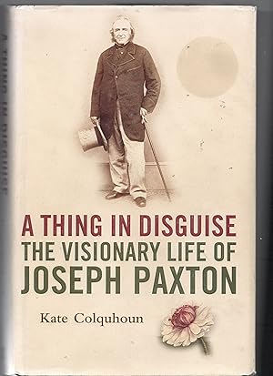 Seller image for A Thing In Disguise - The Visinary Life Of Joseph Paxton for sale by Frabjoy Books