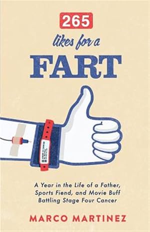 Image du vendeur pour 265 Likes for a Fart: A Year in the Life of a Father, Sports Fiend, and Movie Buff Battling Stage Four Cancer mis en vente par GreatBookPrices