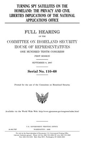 Imagen del vendedor de Turning Spy Satellites on the Homeland : The privacy and civil liberties implications of the National Applications Office - Full hearing of the Committee on Homeland Security, House of Representatives, One Hundred Tenth Congress, first session, September a la venta por GreatBookPrices