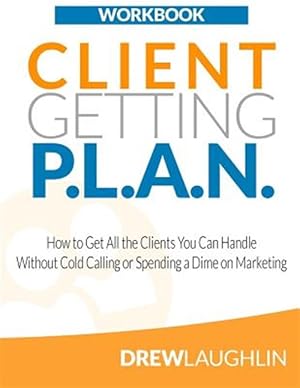 Imagen del vendedor de Client Getting P.l.a.n : How to Get All the Clients You Can Handle Without Cold Calling or Spending a Dime on Marketing a la venta por GreatBookPricesUK