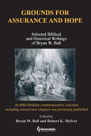 Seller image for Grounds for Assurance and Hope: Selected Biblical and Historical Writings of Bryan W. Ball for sale by GreatBookPrices