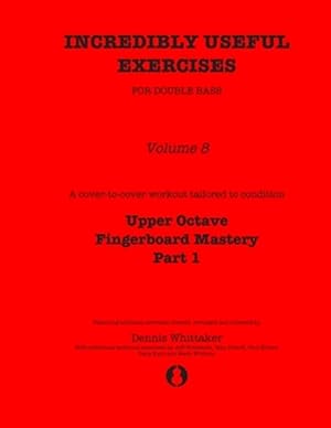 Bild des Verkufers fr Incredibly Useful Exercises for Double Bass: Volume 8 - Upper Octave Fingerboard Mastery Part 1 zum Verkauf von GreatBookPricesUK