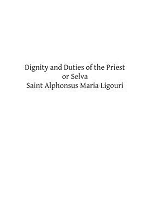Seller image for Dignity and Duties of the Priest or Selva : A Collection of Materials for Ecclesiastical Retreats. Rule of Life and Spiritual Rules for sale by GreatBookPricesUK