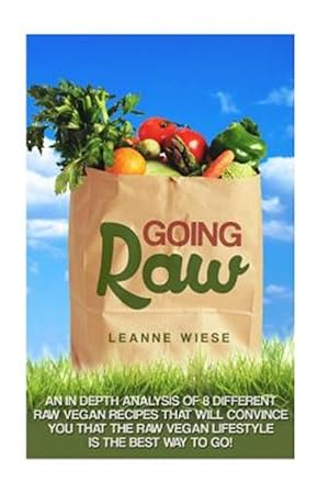 Immagine del venditore per Going Raw : An In-depth Analysis of 8 Different Raw Vegan Recipes That Will Convince You That the Raw Vegan Lifestyle Is the Best Way to Go venduto da GreatBookPrices