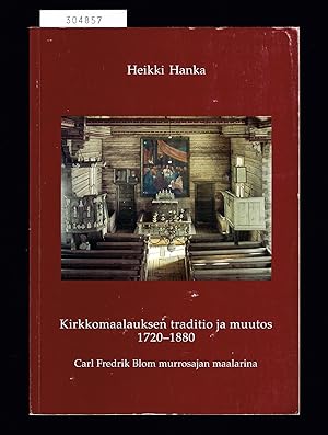 Image du vendeur pour Kirkkomaalauksen traditio ja muutos 1720-1880. Carl Fredrik Blom murrosajan maalarina. (Kyrkomleriets tradition och frndring 1720-1880. Carl Fredrik Blom som mlare i en brytningstid. / Tradition and Change of Church Painting 1720-1880. Carl Fredrik Blom as a Painter in a Period of Transition.) mis en vente par Hatt Rare Books ILAB & CINOA