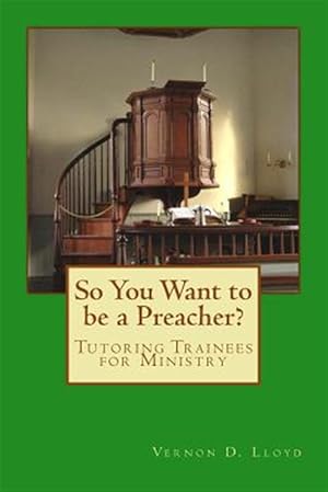 Imagen del vendedor de So You Want to Be a Preacher? : Tutoring and Training Tips for Ministers a la venta por GreatBookPrices