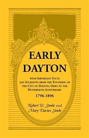 Imagen del vendedor de Early Dayton With Important Facts and Incidents From the Founding Of The City Of Dayton, Ohio To The Hundredth Anniversary 1796-1896 a la venta por GreatBookPricesUK