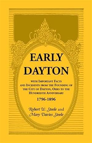 Imagen del vendedor de Early Dayton With Important Facts and Incidents From the Founding Of The City Of Dayton, Ohio To The Hundredth Anniversary 1796-1896 a la venta por GreatBookPrices
