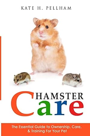 Bild des Verkufers fr Hamster Care: The Essential Guide to Ownership, Care, & Training For Your Pet zum Verkauf von Reliant Bookstore