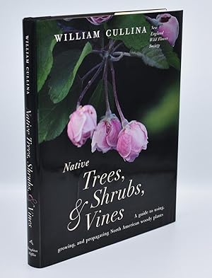 Bild des Verkufers fr NATIVE TREES, SHRUBS, & VINES: A Guide to Using, Growing, and Propagating North American Woody Plants zum Verkauf von Quill & Brush, member ABAA
