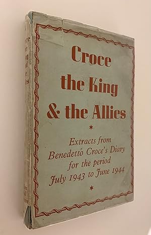 Image du vendeur pour Croce, the King and the Allies: Extacts from Benedetto Croce's Diary for the period July 1943 to June 1944. mis en vente par Peter Scott