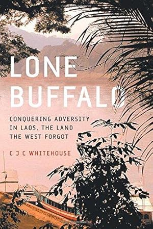 Imagen del vendedor de Lone Buffalo: Conquering Adversity in Laos, the Land the West Forgot a la venta por WeBuyBooks