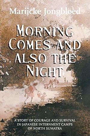 Bild des Verkufers fr Morning Comes and Also the Night: A Story of Courage and Survival in Japanese Internment Camps of North Sumatra zum Verkauf von WeBuyBooks