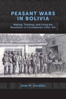 Bild des Verkufers fr Peasant Wars in Bolivia: Making, Thinking, and Living the Revolution in Cochabamba, 1952-64 zum Verkauf von moluna