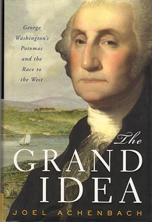 Imagen del vendedor de The Grand Idea: George Washington's Potomac and the Race to the West a la venta por Clausen Books, RMABA