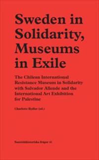 Sweden in Solidarity, Museums in Exile: The Chilean International Resistance Museum in Solidarity...